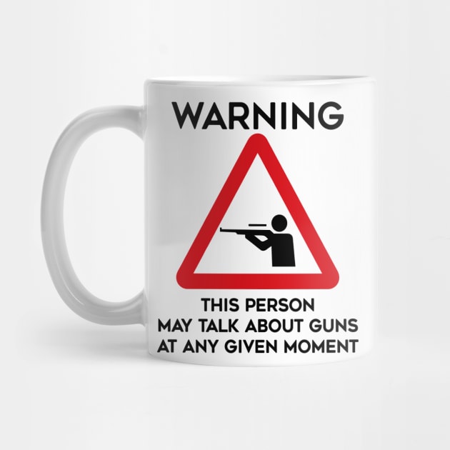 Guns Design Warning This Person May Talk About Guns At Any Given Moment by TDDesigns